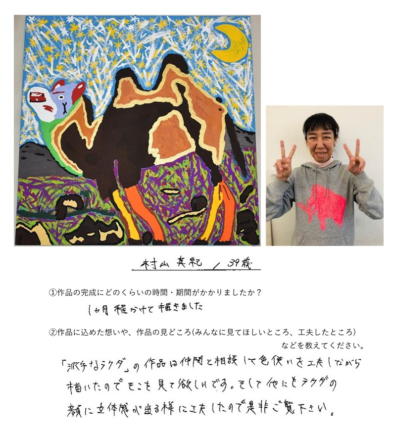 派手なラクダ作品写真。作者情報：村山 真紀、39歳。1か月ほどかけて描きました。「派手なラクダ」の作品は仲間と相談して色使いを工夫しながら描いたので、そこを見て欲しいです。そして他にもラクダの顔に立体感が出る様に工夫したので是非ご覧下さい。