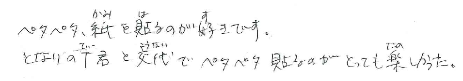 ペタペタ、紙を貼るのが好きです。となりのT君と交代でペタペタ貼るのがとっても楽しかった。