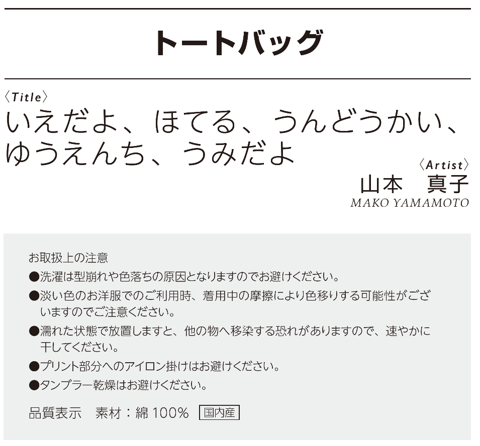 2023なかまのうたトートバッグ　作品名：いえだよ、ほてる、うんどうかい、ゆうえんち、うみだよ　作者：山本真子、お取り扱い上の注意：●選択は型崩れや色落ちの原因となりますのでお避けください。●淡い色のお洋服でのご利用時、着用中の摩擦により色移りする可能性がございますのでご注意ください。●濡れた状態で放置しますと、他の物へ移染する恐れがありますので、速やかに干してください。●プリント部分へのアイロン掛けはお避けください。●タンブラー乾燥はお避けください。素材：綿100＄、国内産